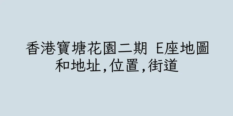 香港寶塘花園二期 E座地圖和地址,位置,街道
