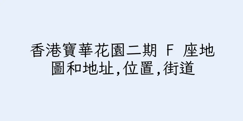 香港寶華花園二期 F 座地圖和地址,位置,街道