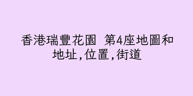 香港瑞豐花園 第4座地圖和地址,位置,街道