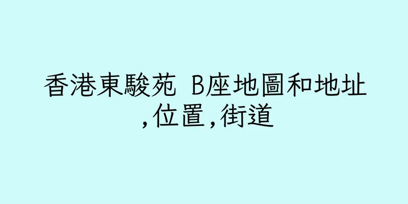 香港東駿苑 B座地圖和地址,位置,街道