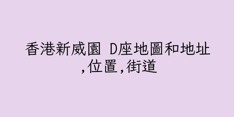 香港新威園 D座地圖和地址,位置,街道