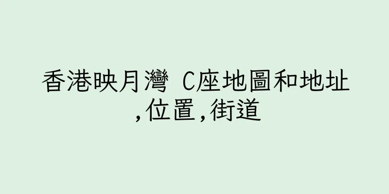 香港映月灣 C座地圖和地址,位置,街道