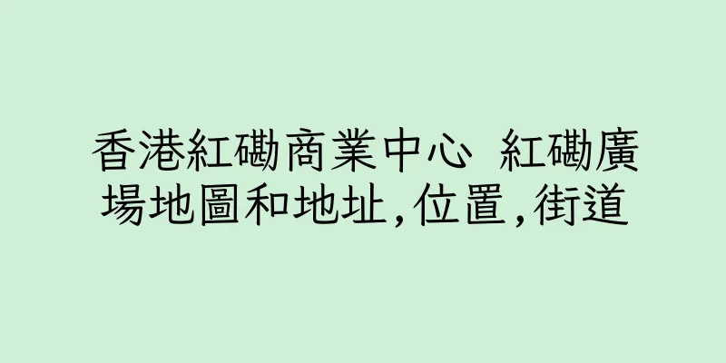 香港紅磡商業中心 紅磡廣場地圖和地址,位置,街道