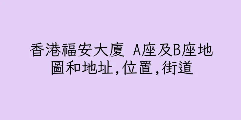 香港福安大廈 A座及B座地圖和地址,位置,街道