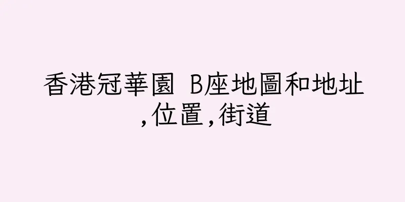 香港冠華園 B座地圖和地址,位置,街道