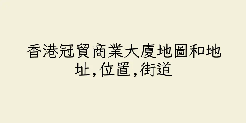香港冠貿商業大廈地圖和地址,位置,街道