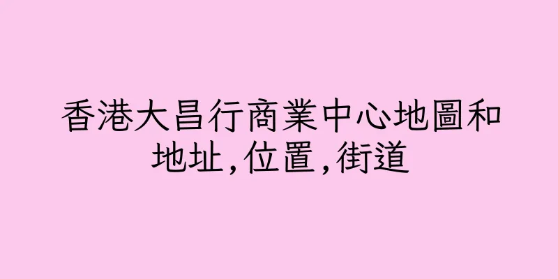 香港大昌行商業中心地圖和地址,位置,街道