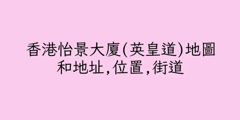 香港怡景大廈(英皇道)地圖和地址,位置,街道