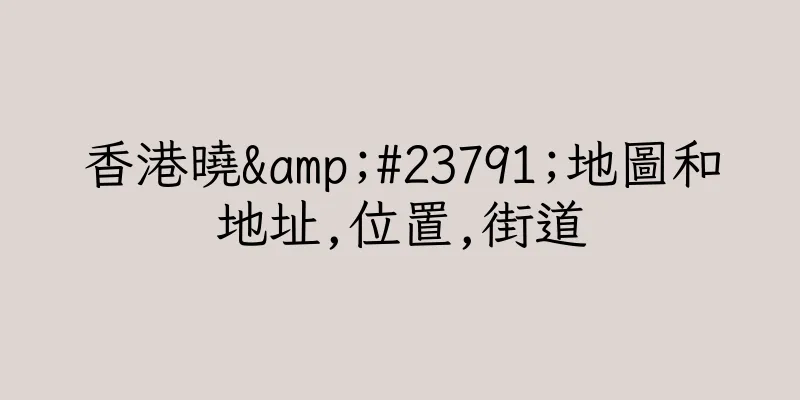 香港曉&#23791;地圖和地址,位置,街道