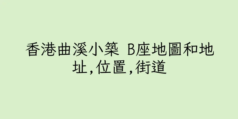 香港曲溪小築 B座地圖和地址,位置,街道