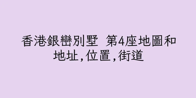 香港銀巒別墅 第4座地圖和地址,位置,街道