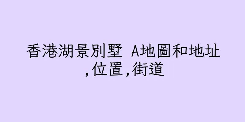 香港湖景別墅 A地圖和地址,位置,街道