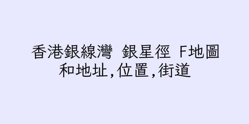 香港銀線灣 銀星徑 F地圖和地址,位置,街道