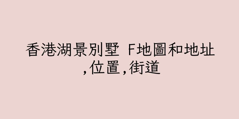 香港湖景別墅 F地圖和地址,位置,街道
