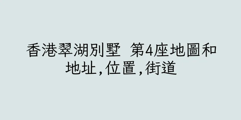 香港翠湖別墅 第4座地圖和地址,位置,街道