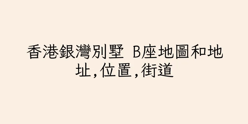 香港銀灣別墅 B座地圖和地址,位置,街道