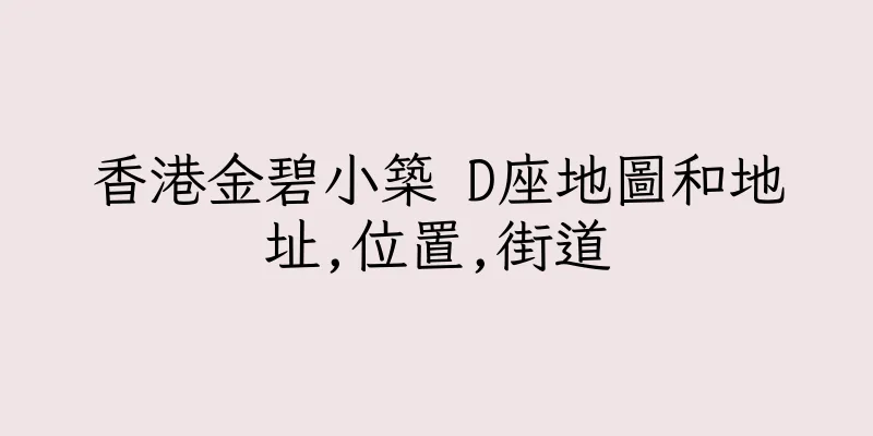 香港金碧小築 D座地圖和地址,位置,街道