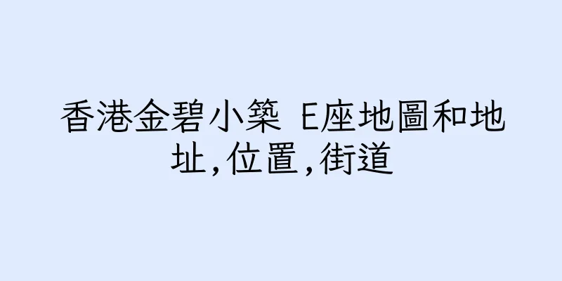 香港金碧小築 E座地圖和地址,位置,街道