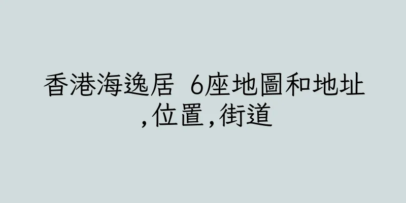 香港海逸居 6座地圖和地址,位置,街道
