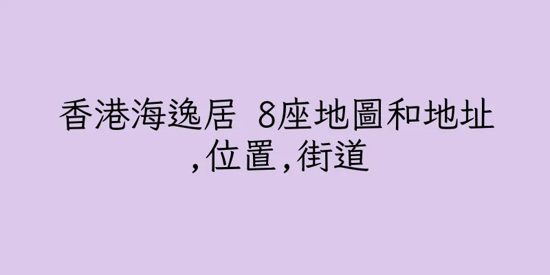 香港海逸居 8座地圖和地址,位置,街道
