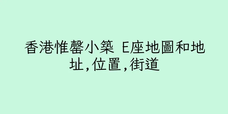 香港惟罄小築 E座地圖和地址,位置,街道
