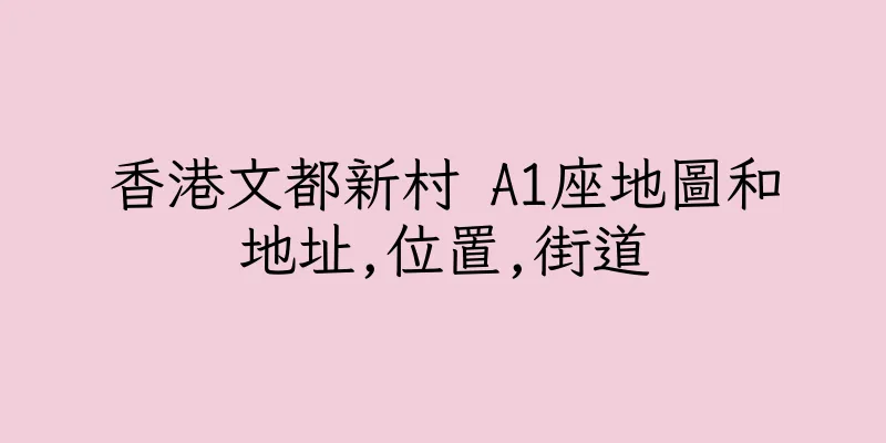 香港文都新村 A1座地圖和地址,位置,街道