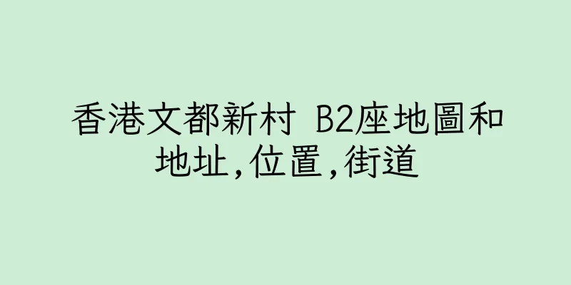 香港文都新村 B2座地圖和地址,位置,街道