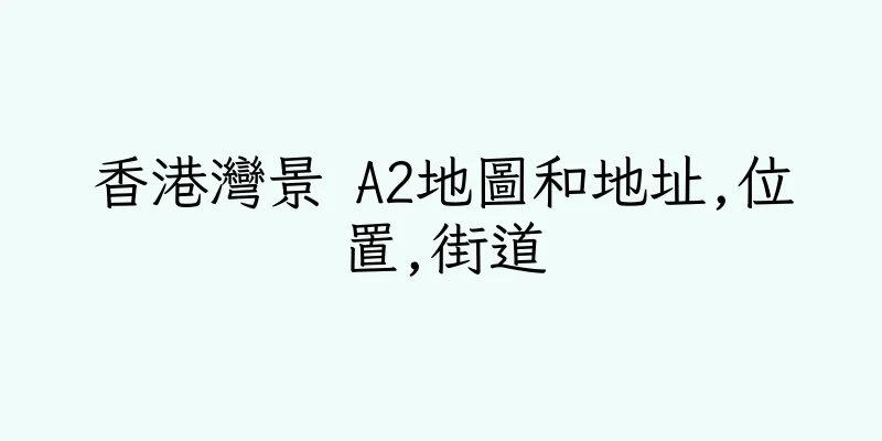 香港灣景 A2地圖和地址,位置,街道