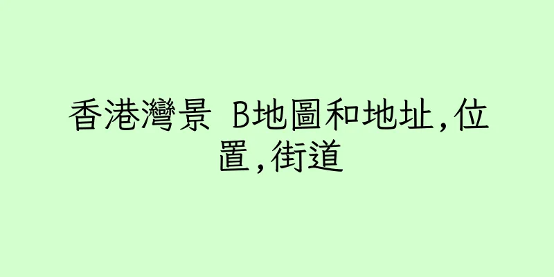 香港灣景 B地圖和地址,位置,街道