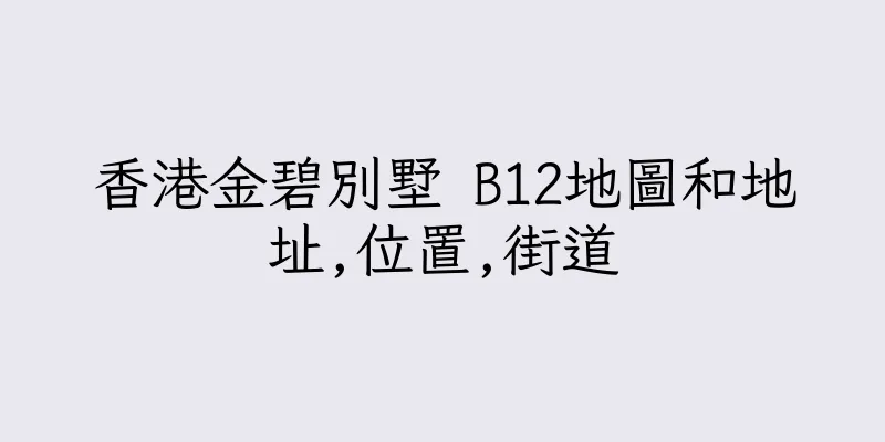 香港金碧別墅 B12地圖和地址,位置,街道