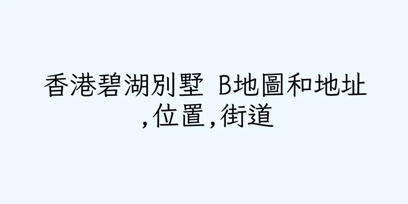 香港碧湖別墅 B地圖和地址,位置,街道