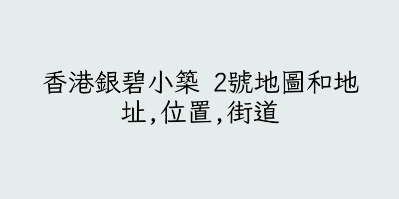 香港銀碧小築 2號地圖和地址,位置,街道