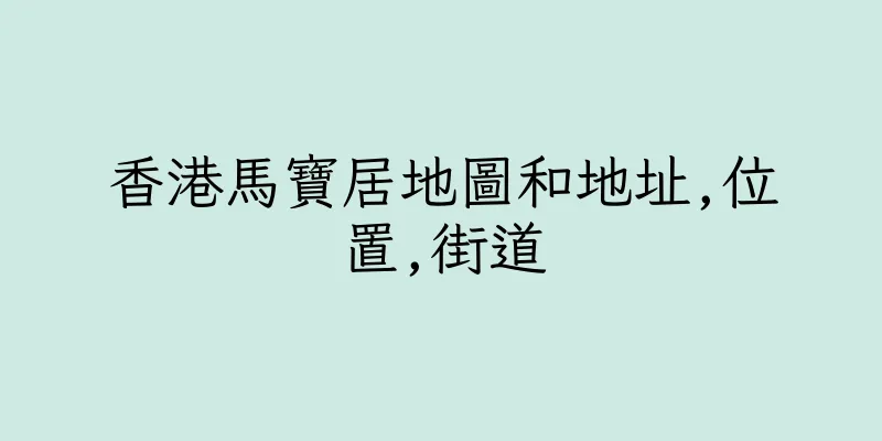香港馬寶居地圖和地址,位置,街道