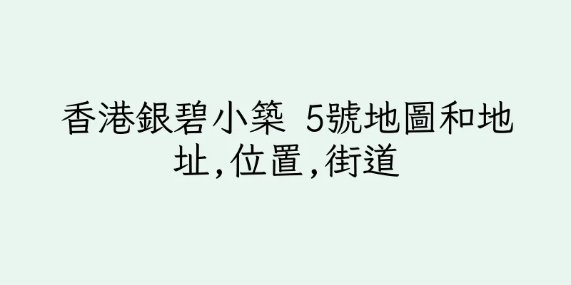 香港銀碧小築 5號地圖和地址,位置,街道