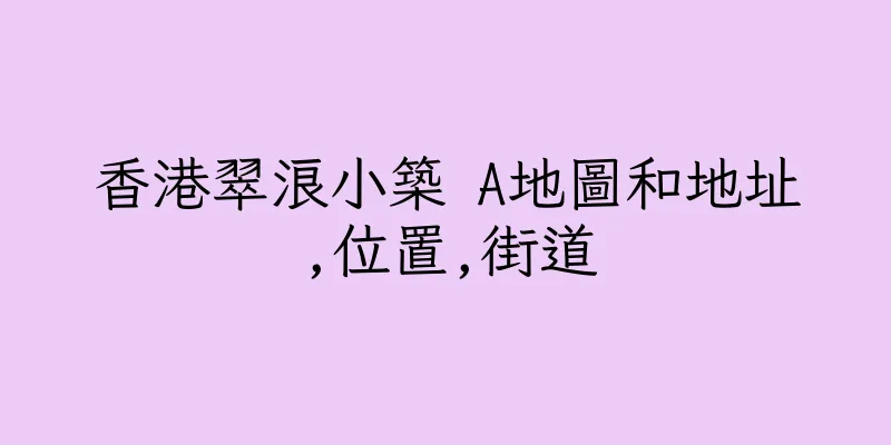 香港翠浪小築 A地圖和地址,位置,街道