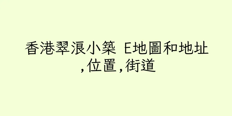 香港翠浪小築 E地圖和地址,位置,街道