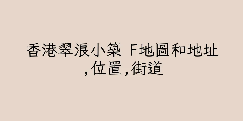 香港翠浪小築 F地圖和地址,位置,街道