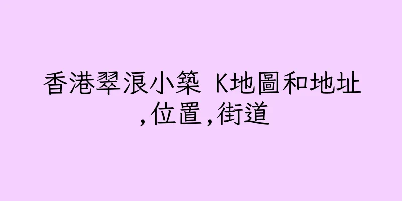 香港翠浪小築 K地圖和地址,位置,街道