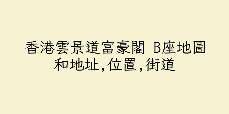 香港雲景道富豪閣 B座地圖和地址,位置,街道