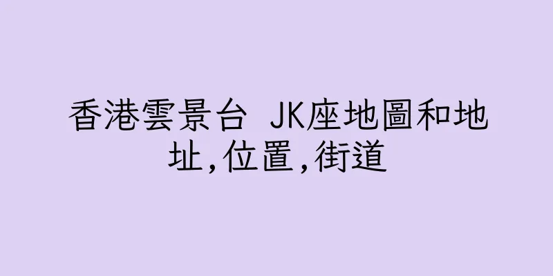 香港雲景台 JK座地圖和地址,位置,街道