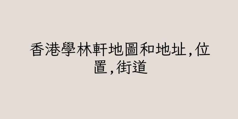 香港學林軒地圖和地址,位置,街道
