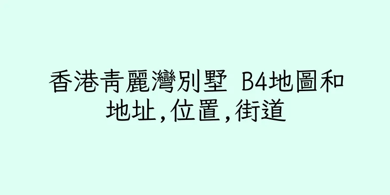 香港青麗灣別墅 B4地圖和地址,位置,街道