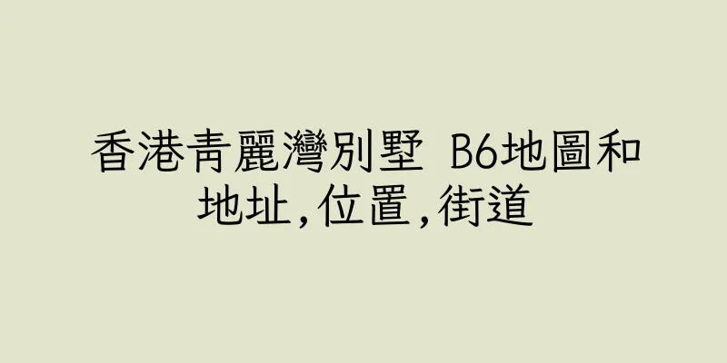 香港青麗灣別墅 B6地圖和地址,位置,街道
