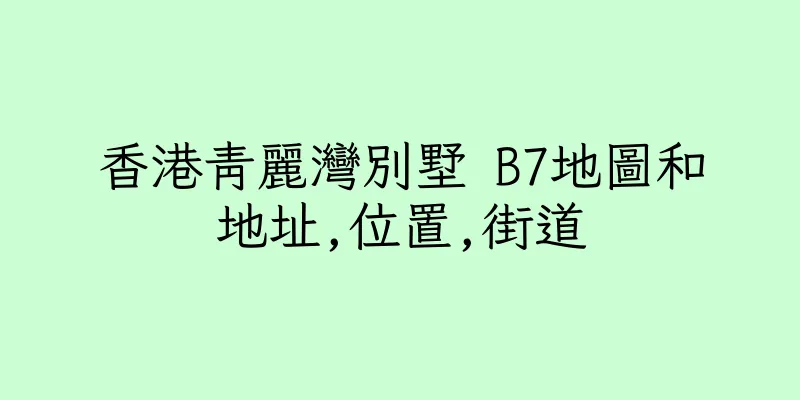 香港青麗灣別墅 B7地圖和地址,位置,街道