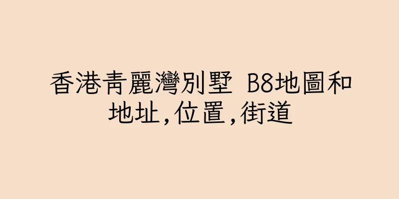 香港青麗灣別墅 B8地圖和地址,位置,街道