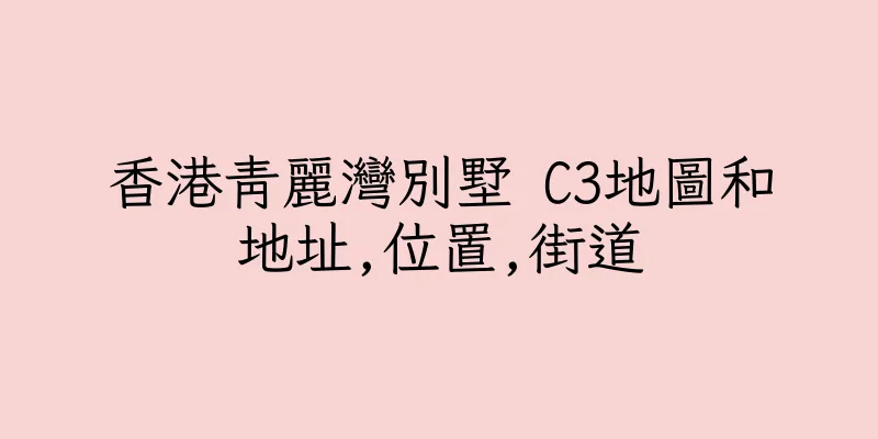 香港青麗灣別墅 C3地圖和地址,位置,街道