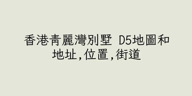 香港青麗灣別墅 D5地圖和地址,位置,街道