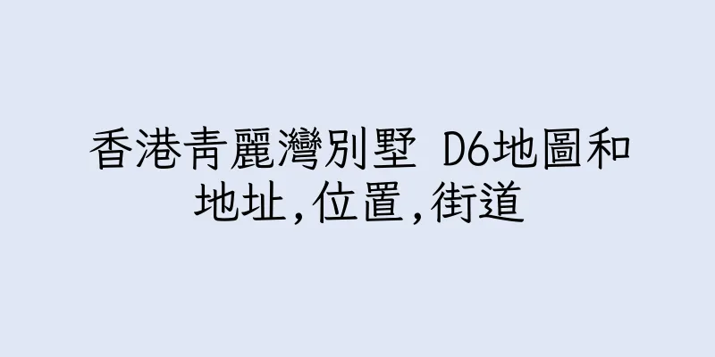 香港青麗灣別墅 D6地圖和地址,位置,街道