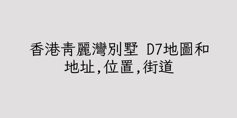 香港青麗灣別墅 D7地圖和地址,位置,街道