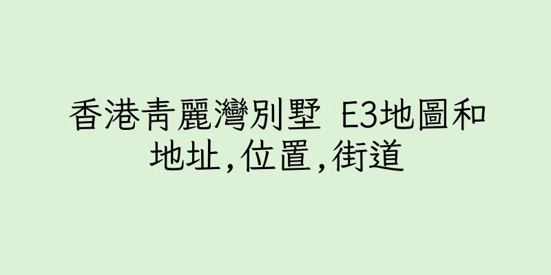 香港青麗灣別墅 E3地圖和地址,位置,街道